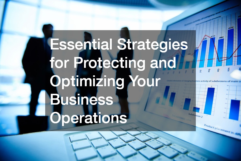 Essential Strategies for Protecting and Optimizing Your Business Operations
